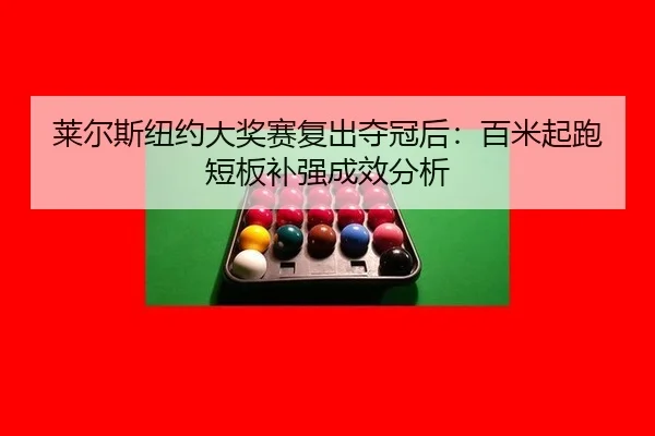 莱尔斯纽约大奖赛复出夺冠后：百米起跑短板补强成效分析